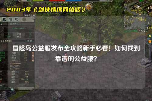 冒险岛公益服发布全攻略新手必看!如何找到靠谱的公益服?