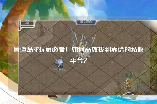 冒险岛SF玩家必看!如何高效找到靠谱的私服平台?