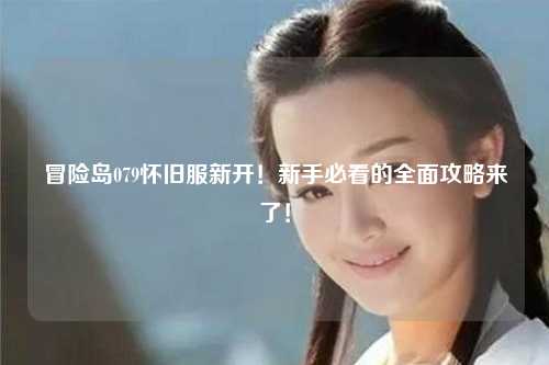 冒险岛079怀旧服新开！新手必看的全面攻略来了！