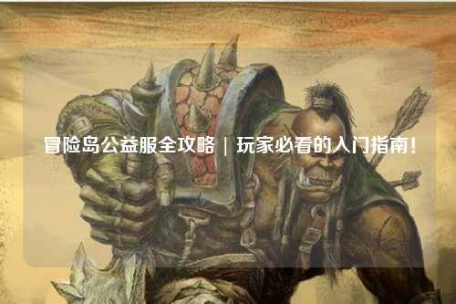 冒险岛公益服全攻略 | 玩家必看的入门指南!