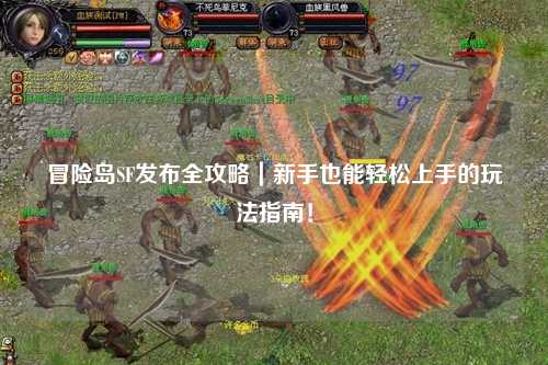 冒险岛SF发布全攻略｜新手也能轻松上手的玩法指南！