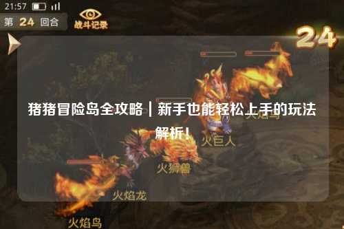 猪猪冒险岛全攻略｜新手也能轻松上手的玩法解析！