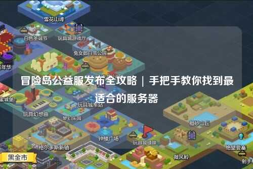 冒险岛公益服发布全攻略 | 手把手教你找到最适合的服务器
