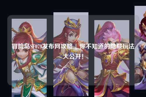 冒险岛SF079发布网攻略 | 你不知道的隐藏玩法大公开!