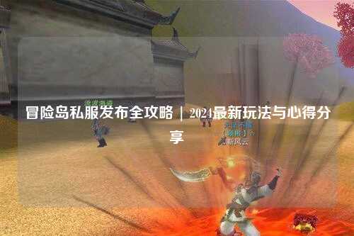 冒险岛私服发布全攻略 | 2024最新玩法与心得分享✨