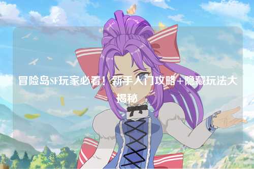 冒险岛SF玩家必看！新手入门攻略+隐藏玩法大揭秘