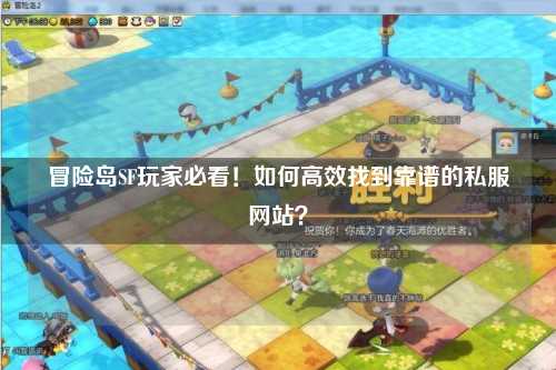冒险岛SF玩家必看!如何高效找到靠谱的私服网站?