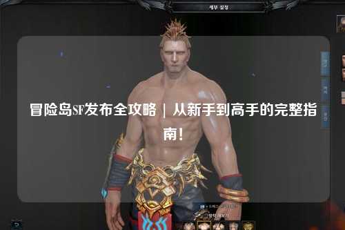 冒险岛SF发布全攻略 | 从新手到高手的完整指南!