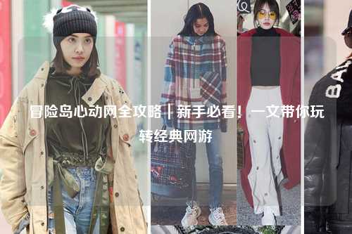 冒险岛心动网全攻略｜新手必看！一文带你玩转经典网游