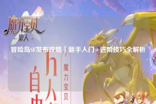 冒险岛SF发布攻略｜新手入门+进阶技巧全解析
