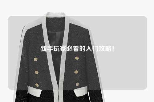 新手玩家必看的入门攻略!