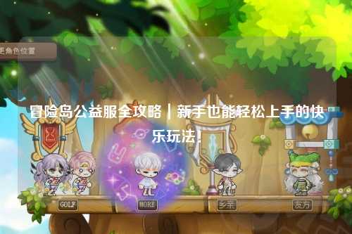 冒险岛公益服全攻略|新手也能轻松上手的快乐玩法!