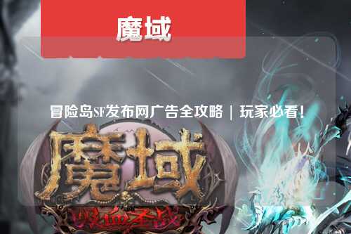 冒险岛SF发布网广告全攻略 | 玩家必看!