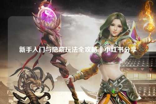 新手入门与隐藏玩法全攻略｜小红书分享