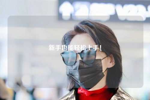 新手也能轻松上手!