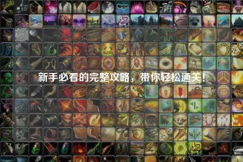 新手必看的完整攻略,带你轻松通关!
