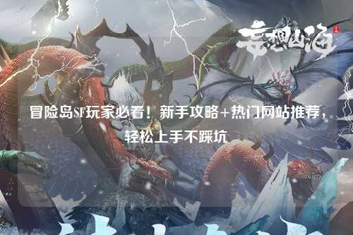 冒险岛SF玩家必看！新手攻略+热门网站推荐，轻松上手不踩坑