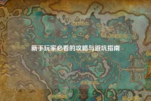 新手玩家必看的攻略与避坑指南
