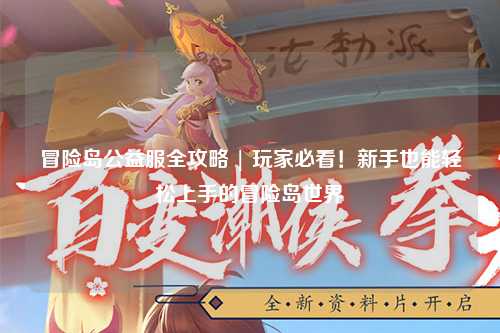 冒险岛公益服全攻略 | 玩家必看!新手也能轻松上手的冒险岛世界