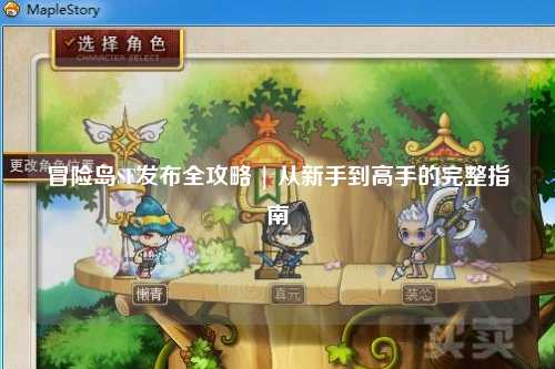 冒险岛SF发布全攻略 | 从新手到高手的完整指南