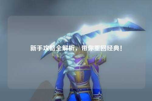 新手攻略全解析，带你重回经典！