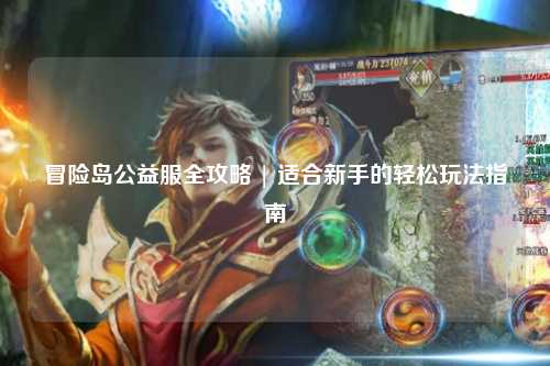 冒险岛公益服全攻略 | 适合新手的轻松玩法指南