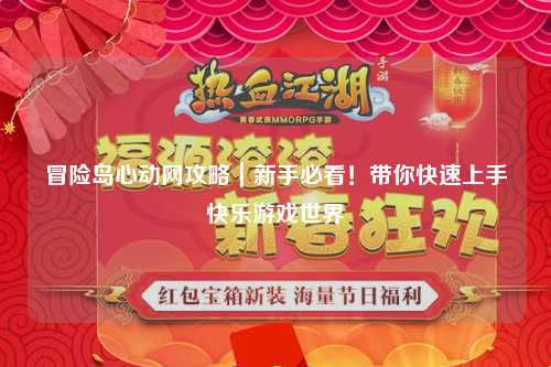 冒险岛心动网攻略|新手必看!带你快速上手快乐游戏世界
