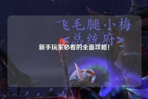 新手玩家必看的全面攻略!