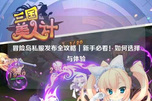 冒险岛私服发布全攻略|新手必看!如何选择与体验