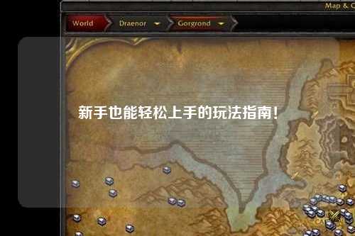 新手也能轻松上手的玩法指南！