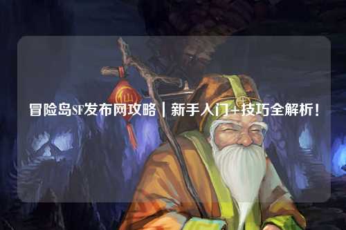冒险岛SF发布网攻略|新手入门+技巧全解析!