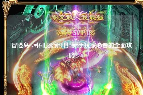 冒险岛079怀旧服新开!新手玩家必看的全面攻略