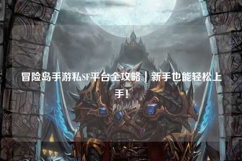 冒险岛手游私SF平台全攻略|新手也能轻松上手!