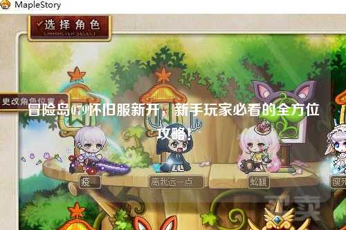 冒险岛079怀旧服新开，新手玩家必看的全方位攻略！