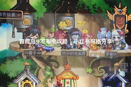 冒险岛SF发布全攻略 | 小红书风格分享