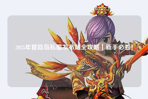 2025年冒险岛私服发布站全攻略｜新手必看！