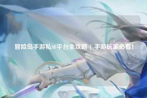 冒险岛手游私SF平台全攻略 | 手游玩家必看!