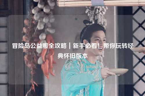 冒险岛公益服全攻略|新手必看!带你玩转经典怀旧版本