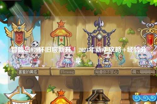冒险岛079怀旧服新开 | 2024年新手攻略+经验分享
