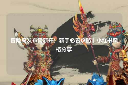 冒险岛发布网新开!新手必看攻略|小红书风格分享
