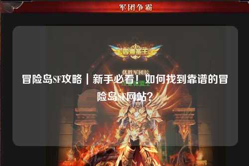 冒险岛SF攻略|新手必看!如何找到靠谱的冒险岛SF网站?