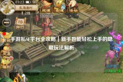 手游私SF平台全攻略|新手也能轻松上手的隐藏玩法解析