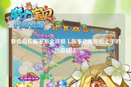 冒险岛私服发布全攻略|新手也能轻松上手的隐藏玩法