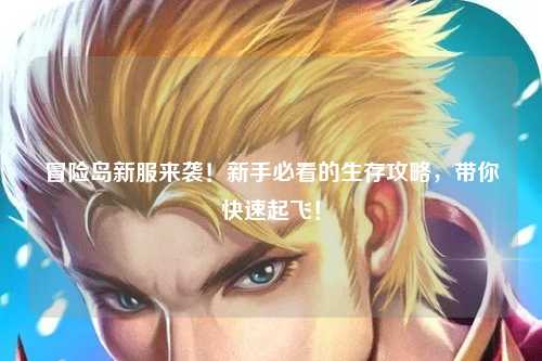 冒险岛新服来袭！新手必看的生存攻略，带你快速起飞！