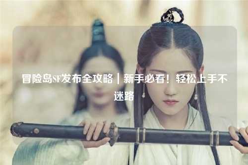 冒险岛SF发布全攻略｜新手必看！轻松上手不迷路