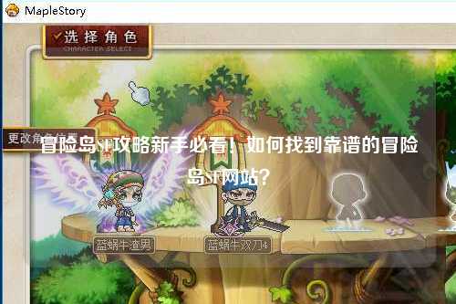 冒险岛SF攻略新手必看!如何找到靠谱的冒险岛SF网站?