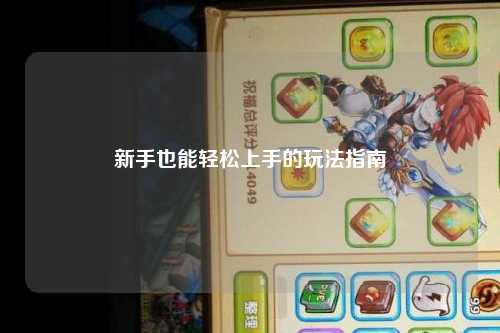 新手也能轻松上手的玩法指南