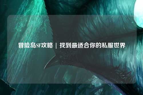 冒险岛SF攻略 | 找到最适合你的私服世界