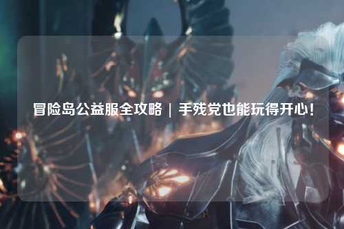 冒险岛公益服全攻略 | 手残党也能玩得开心!