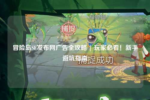 冒险岛SF发布网广告全攻略 | 玩家必看!新手避坑指南